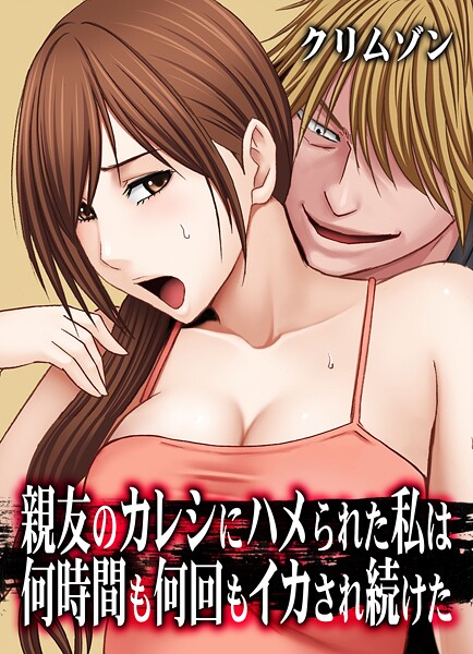 【クリムゾン】親友のカレシにハメられた私は何時間も何回もイカされ続けた【タテコミ版】｜辱め