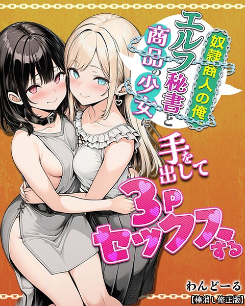 【わんどーる】奴●商人の俺、エルフ秘書と商品の少女に手を出して3Pセックスする【棒消し修正版】｜単行本
